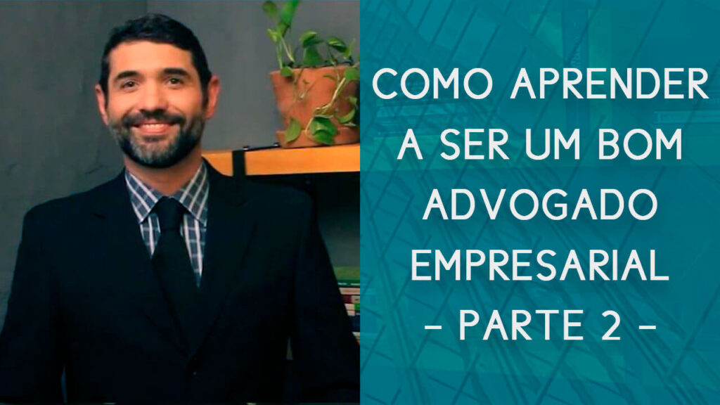 Como aprender a ser um bom advogado empresarial - parte 2 | Hernandez Perez Advocacia Empresarial