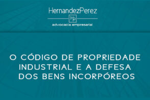 O código de Propriedade Industrial e a defesa dos bens incorpóreos | Hernandez Perez Advocacia Empresarial