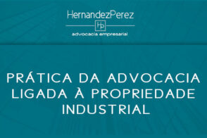 Prática da advocacia ligada à propriedade industrial | Hernandez Perez Advocacia Empresarial
